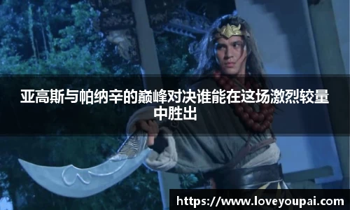 亚高斯与帕纳辛的巅峰对决谁能在这场激烈较量中胜出