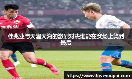 佳兆业与天津天海的激烈对决谁能在赛场上笑到最后