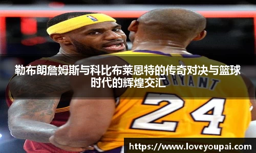 勒布朗詹姆斯与科比布莱恩特的传奇对决与篮球时代的辉煌交汇