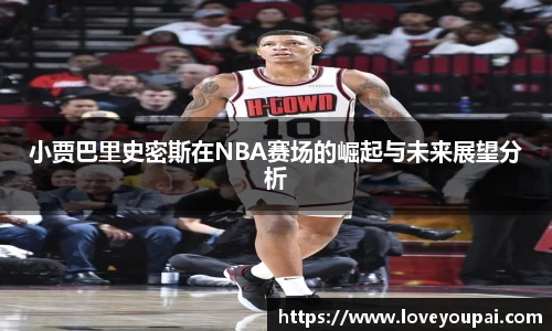 小贾巴里史密斯在NBA赛场的崛起与未来展望分析