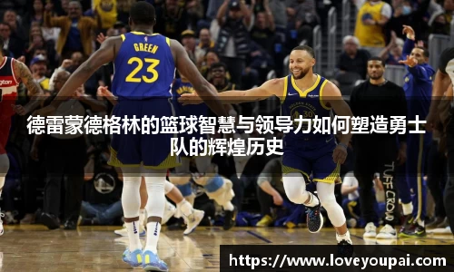 德雷蒙德格林的篮球智慧与领导力如何塑造勇士队的辉煌历史